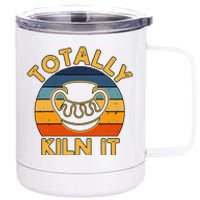 Totally Kiln It Ceramic Pottery Artist Art Lover Expert 12 oz Stainless Steel Tumbler Cup