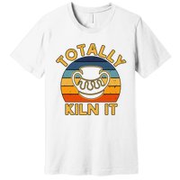 Totally Kiln It Ceramic Pottery Artist Art Lover Expert Premium T-Shirt