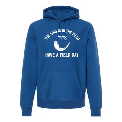 The King Is In The Field Day Jewish New Year Elul Shofar Gift Premium Hoodie