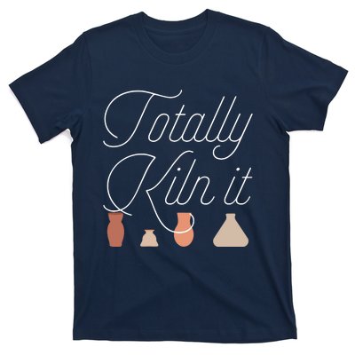 Totally Kiln It Pottery Lover Ceramic Artist T-Shirt