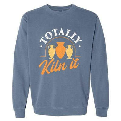 Totally Kiln It Pottery Ceramic Artist Potter Ceramicist Garment-Dyed Sweatshirt