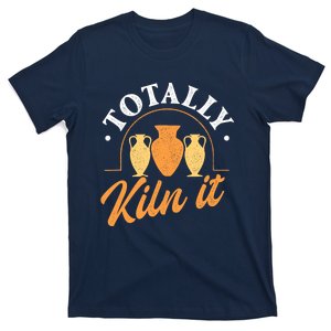 Totally Kiln It Pottery Ceramic Artist Potter Ceramicist T-Shirt