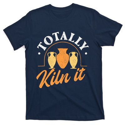 Totally Kiln It Pottery Ceramic Artist Potter Ceramicist T-Shirt