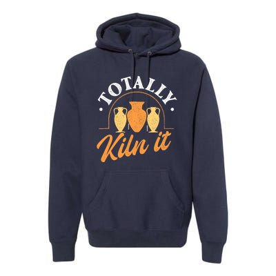 Totally Kiln It Pottery Ceramic Artist Potter Ceramicist Premium Hoodie