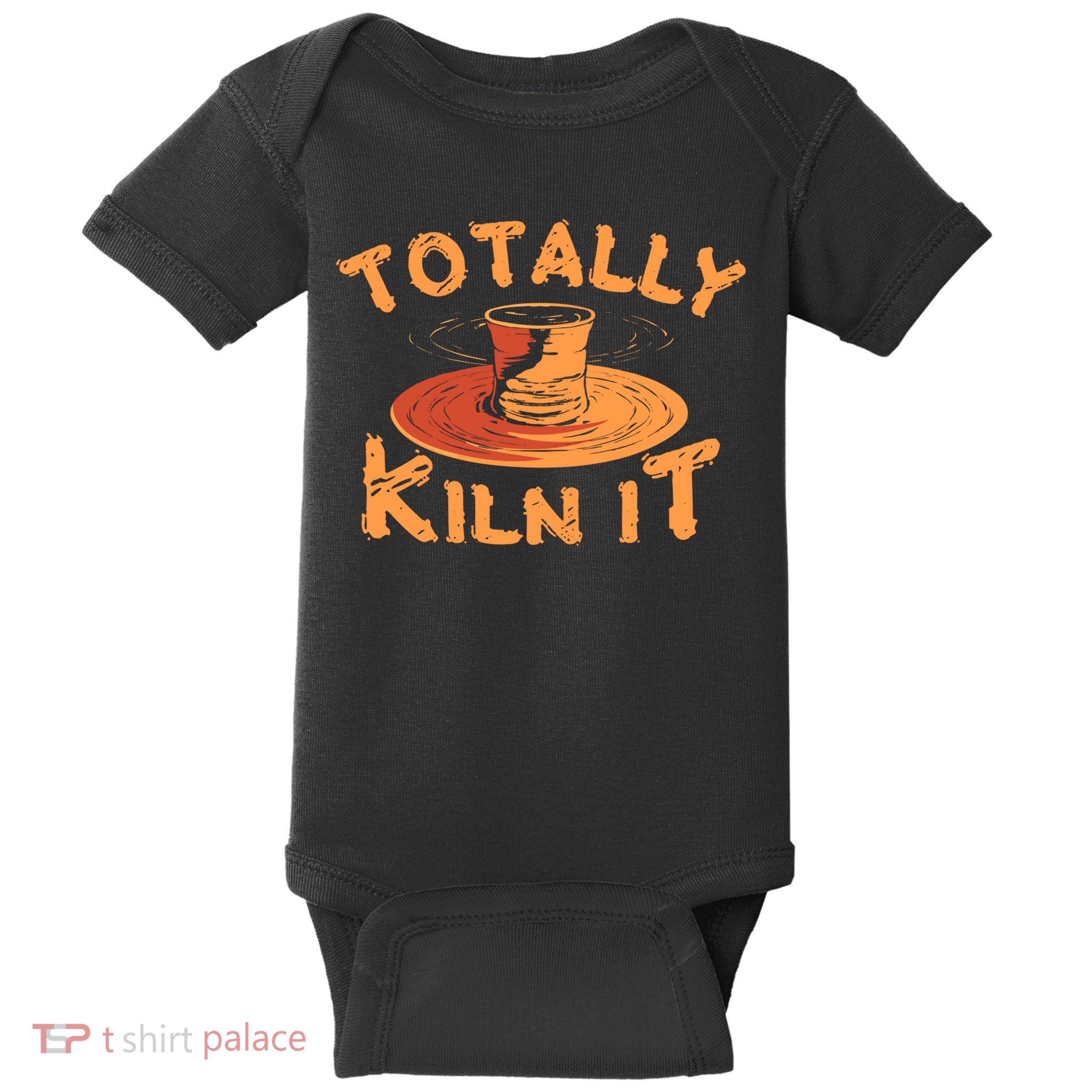 Totally Kiln It Funny Pottery Ceramics Artist Gift Funny Gift Baby Bodysuit