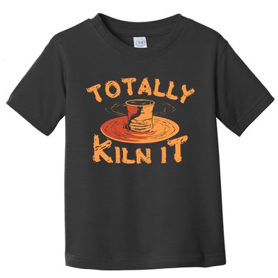 Totally Kiln It Funny Pottery Ceramics Artist Gift Funny Gift Toddler T-Shirt
