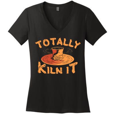 Totally Kiln It Funny Pottery Ceramics Artist Gift Funny Gift Women's V-Neck T-Shirt