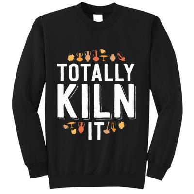 Totally Kiln It Funny Pottery  Gift Ceramics Artist Sweatshirt
