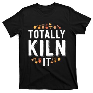 Totally Kiln It Funny Pottery  Gift Ceramics Artist T-Shirt