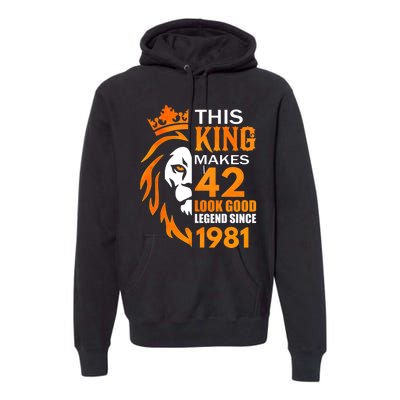 This King Makes 42 Look Good Legend Since 1981 Premium Hoodie