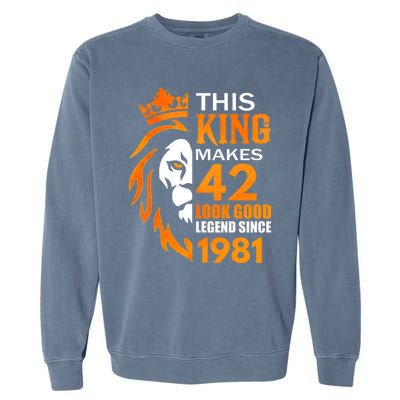 This King Makes 42 Look Good Legend Since 1981 Garment-Dyed Sweatshirt