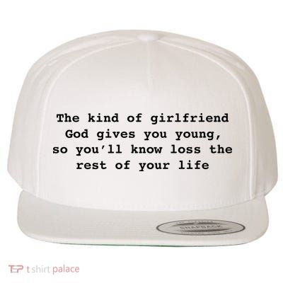 The Kind Of Girlfriend God Gives You Young, So You’ll Know Loss The Rest Of Your Wool Snapback Cap