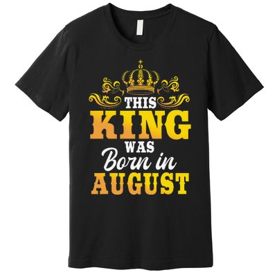 This King Was Born In August Birthday Party Celebration Premium T-Shirt