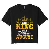 This King Was Born In August Birthday Party Celebration Women's Crop Top Tee