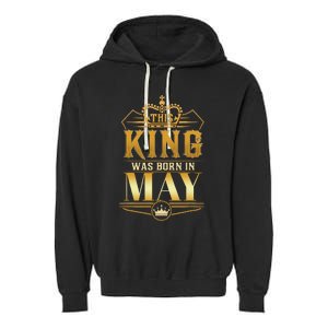 This King was born in May Birthday King Best Birthday Garment-Dyed Fleece Hoodie