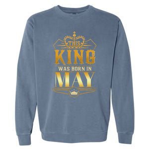 This King was born in May Birthday King Best Birthday Garment-Dyed Sweatshirt