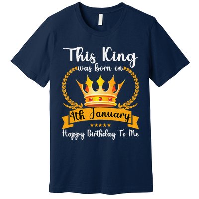 This King Was Born On 4th January Cool Jan Father Papa Uncle Premium T-Shirt