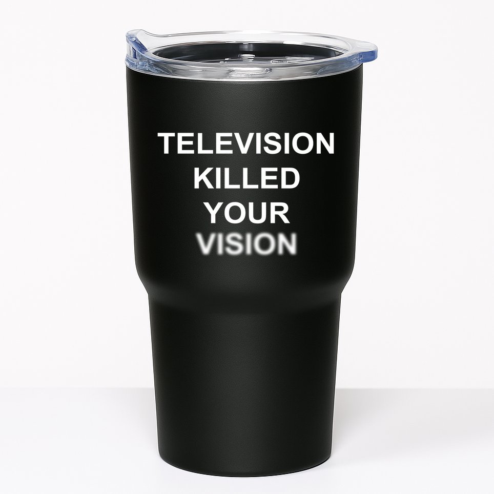 Television Killed Your Vision Tumbler