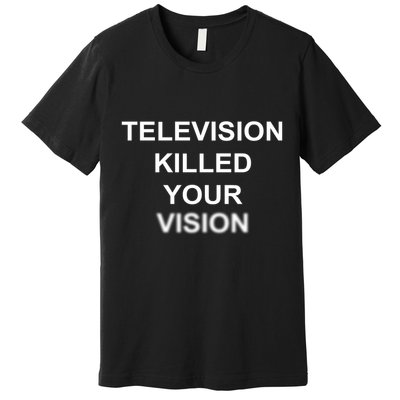 Television Killed Your Vision Premium T-Shirt