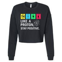 Think Like A Proton Stay Positive Funny Science Cropped Pullover Crew