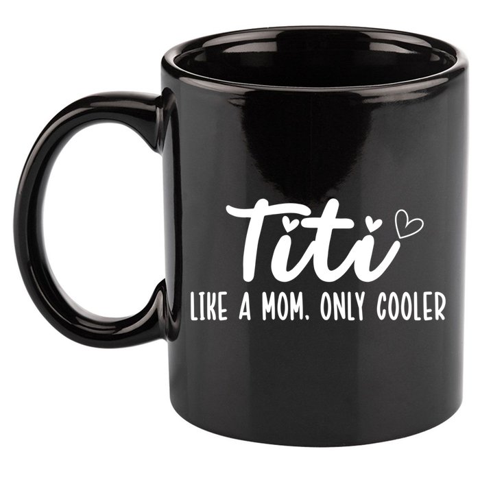 Titi Like A Mom Only Cooler Titi Aunt Titi Auntie Gift 11oz C Handle Ceramic Mug