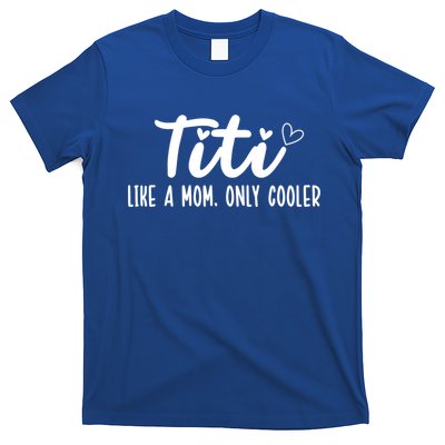 Titi Like A Mom Only Cooler Titi Aunt Titi Auntie Gift T-Shirt