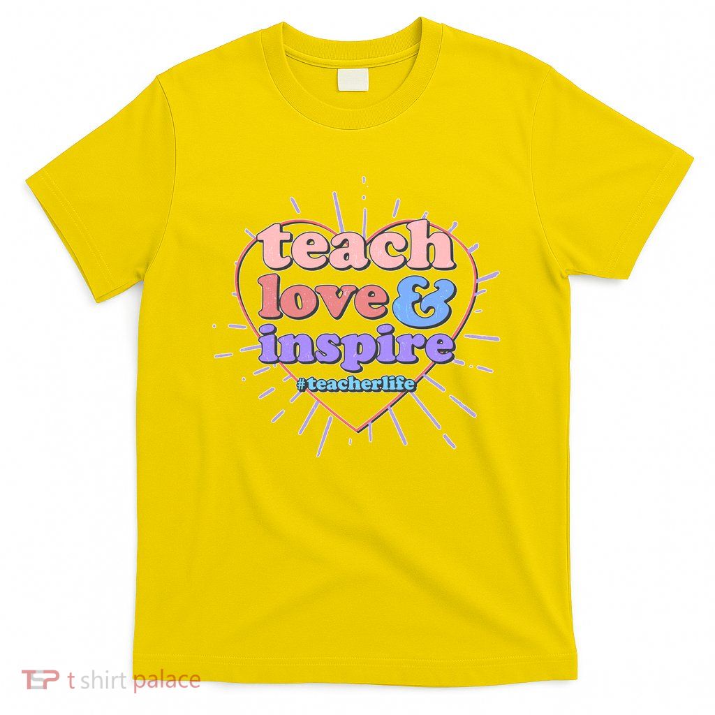 Teach Love And Inspire #Teacher Life T-Shirt