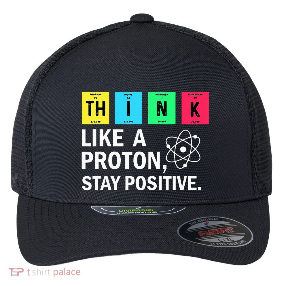 Think Like A Proton Stay Positive Funny Science Flexfit Unipanel Trucker Cap
