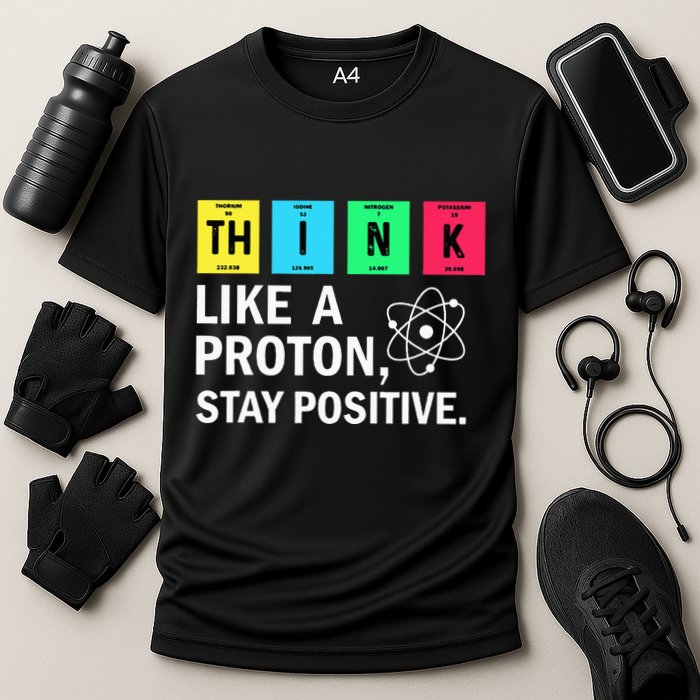 Think Like A Proton Stay Positive Funny Science Performance Shirt