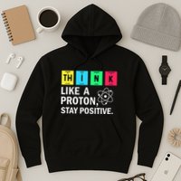 Think Like A Proton Stay Positive Funny Science Hoodie