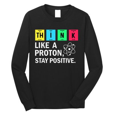 Think Like A Proton Stay Positive Funny Science Long Sleeve Shirt