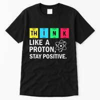 Think Like A Proton Stay Positive Funny Science Tall T-Shirt