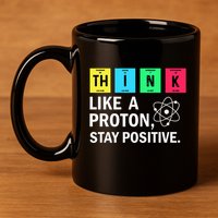 Think Like A Proton Stay Positive Funny Science 11oz C Handle Ceramic Mug