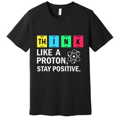 Think Like A Proton Stay Positive Funny Science Premium T-Shirt