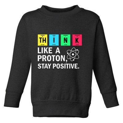 Think Like A Proton Stay Positive Funny Science Toddler Sweatshirt