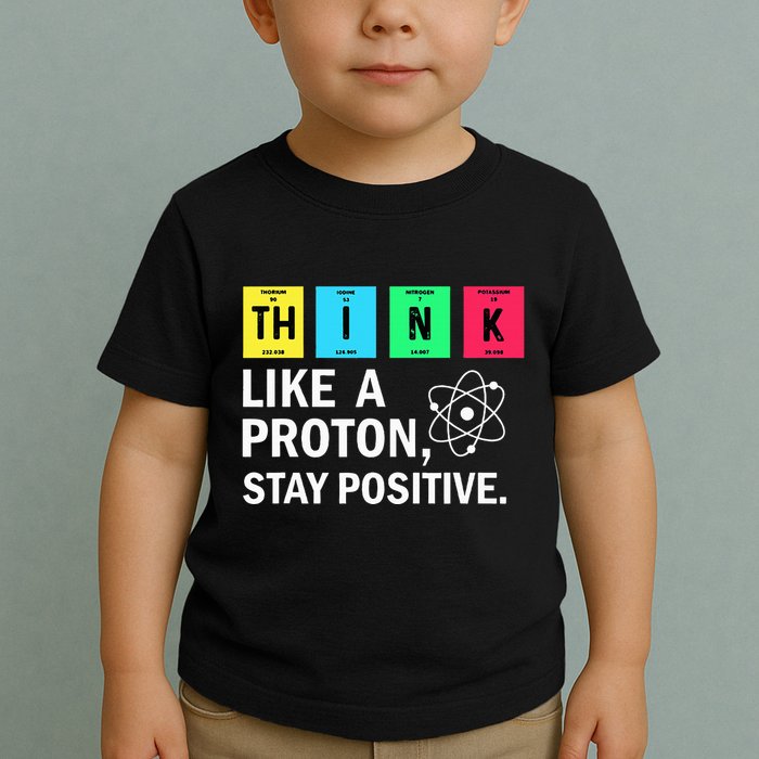Think Like A Proton Stay Positive Funny Science Toddler T-Shirt