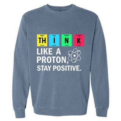 Think Like A Proton Stay Positive Funny Science Garment-Dyed Sweatshirt