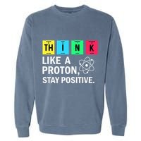Think Like A Proton Stay Positive Funny Science Garment-Dyed Sweatshirt