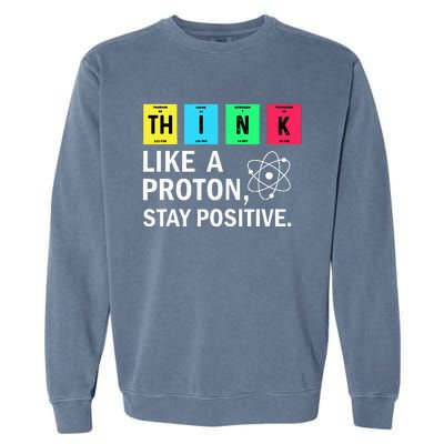 Think Like A Proton Stay Positive Funny Science Garment-Dyed Sweatshirt