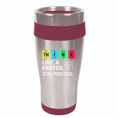 Think Like A Proton Stay Positive Funny Science 16oz Travel Tumbler