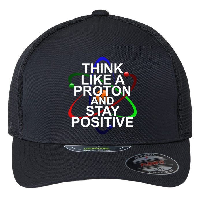 Think Like A Proton And Stay Positive Science Flexfit Unipanel Trucker Cap