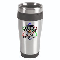 Think Like A Proton And Stay Positive Science 16oz Travel Tumbler