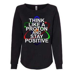 Think Like A Proton And Stay Positive Science Womens California Wash Sweatshirt