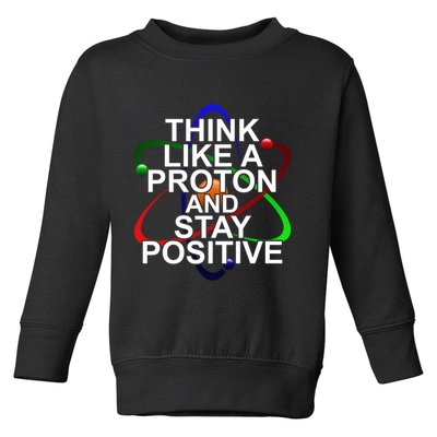 Think Like A Proton And Stay Positive Science Toddler Sweatshirt