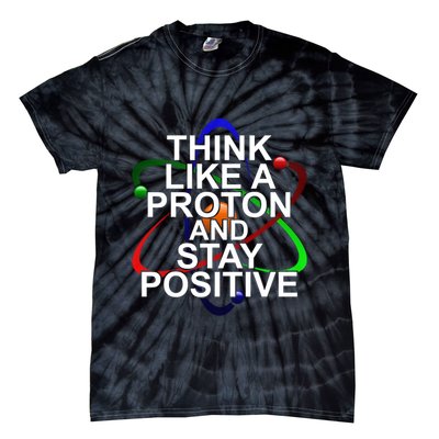 Think Like A Proton And Stay Positive Science Tie-Dye T-Shirt