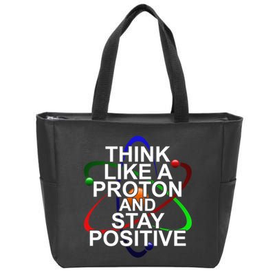Think Like A Proton And Stay Positive Science Zip Tote Bag