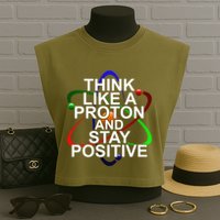 Think Like A Proton And Stay Positive Science Garment-Dyed Women's Muscle Tee