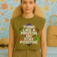 Think Like A Proton And Stay Positive Science Garment-Dyed Women's Muscle Tee