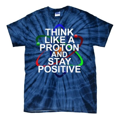 Think Like A Proton And Stay Positive Science Tie-Dye T-Shirt