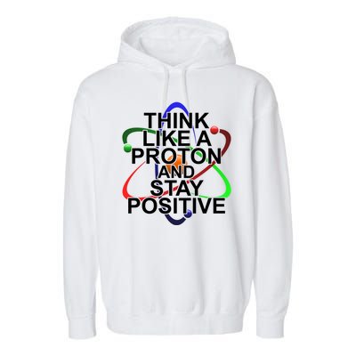 Think Like A Proton And Stay Positive Science Garment-Dyed Fleece Hoodie